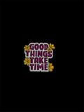 Good Things Take Time Metal Sticker | SALE